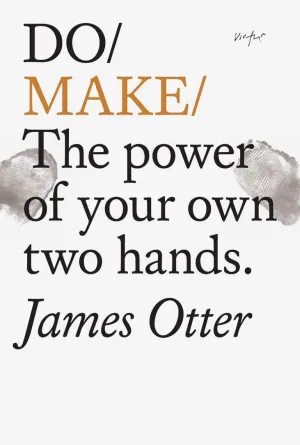 Do Make: The Power of Your Own Two Hands | Book | by James Otter